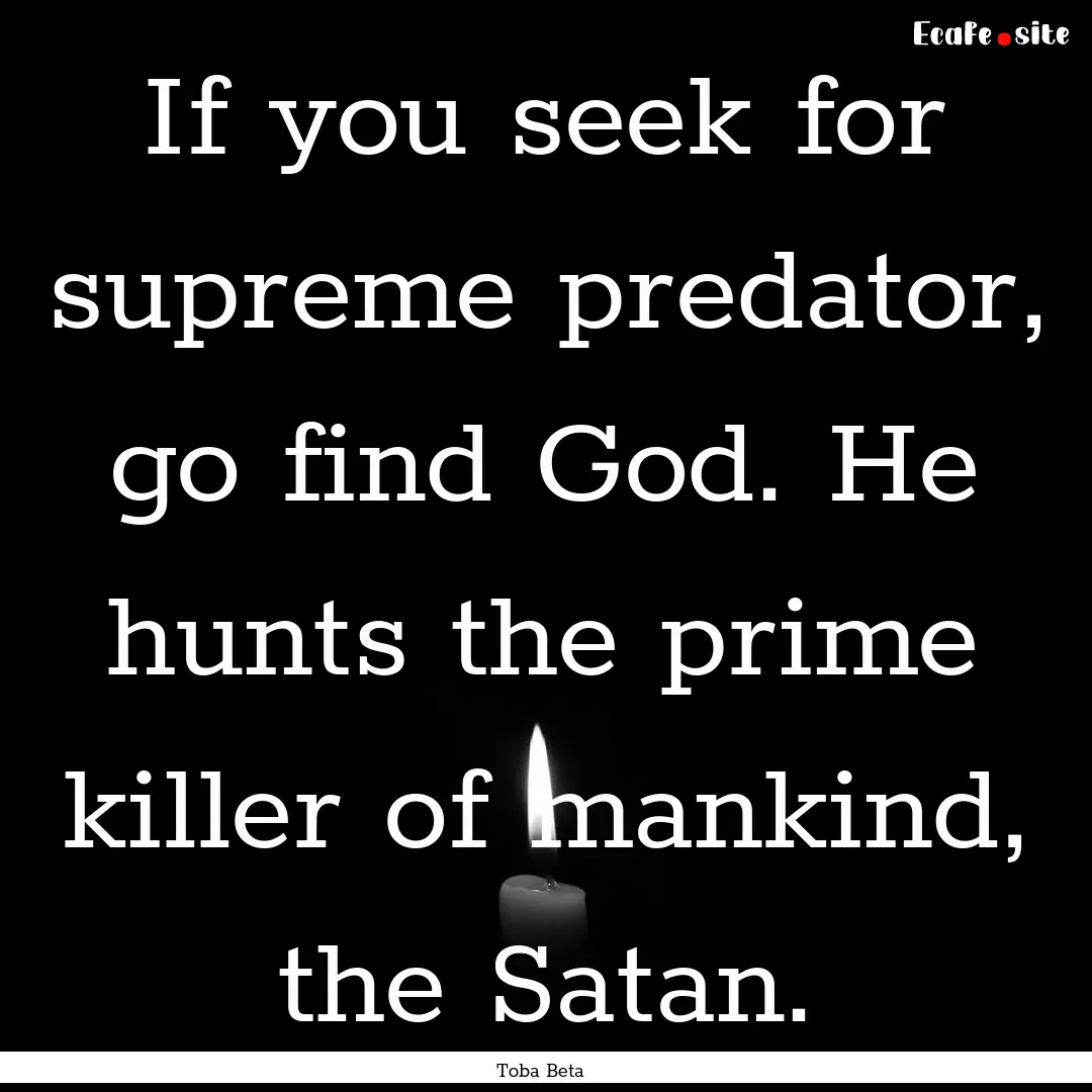 If you seek for supreme predator, go find.... : Quote by Toba Beta