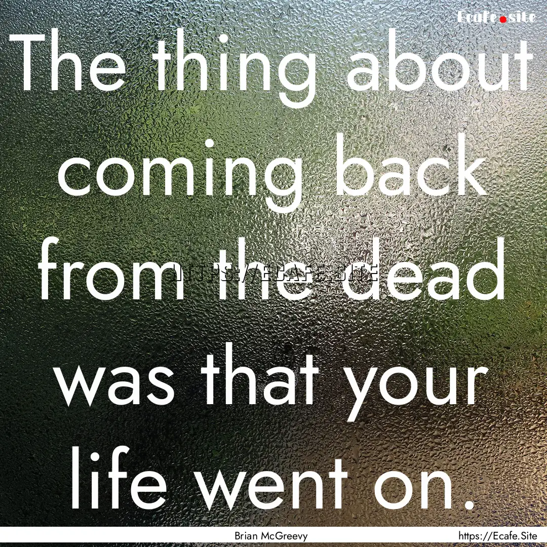 The thing about coming back from the dead.... : Quote by Brian McGreevy