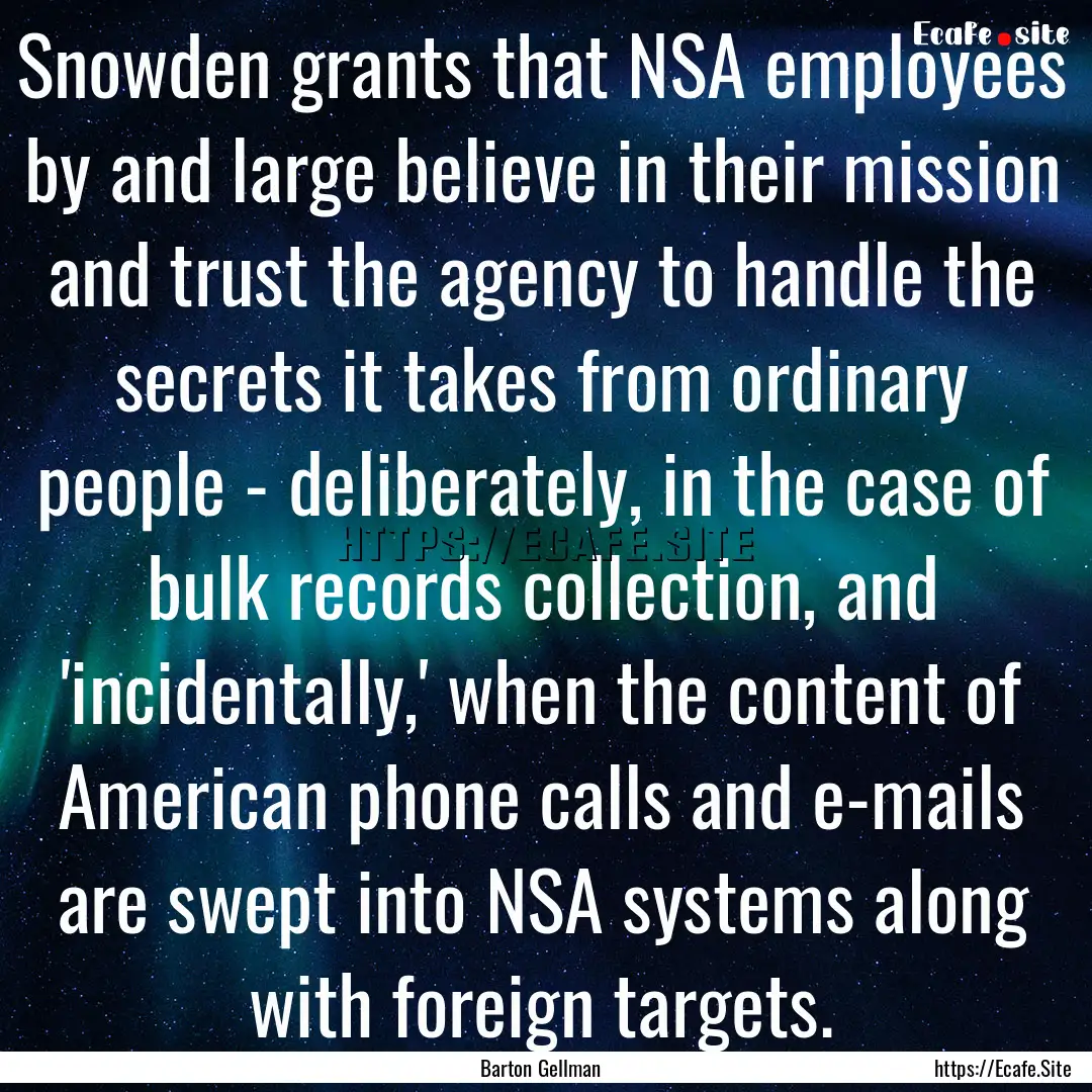 Snowden grants that NSA employees by and.... : Quote by Barton Gellman