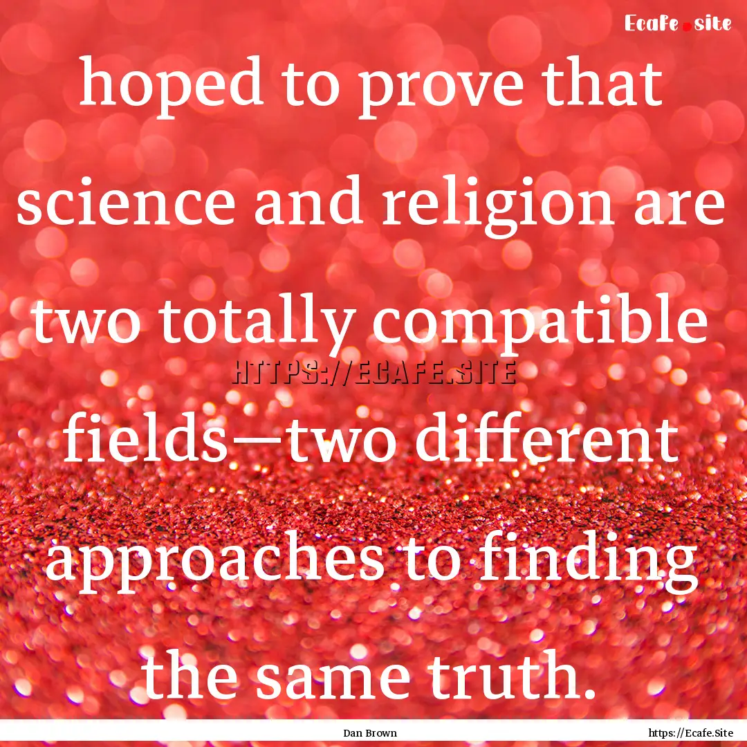 hoped to prove that science and religion.... : Quote by Dan Brown