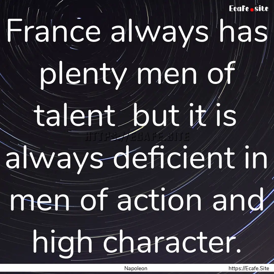 France always has plenty men of talent but.... : Quote by Napoleon