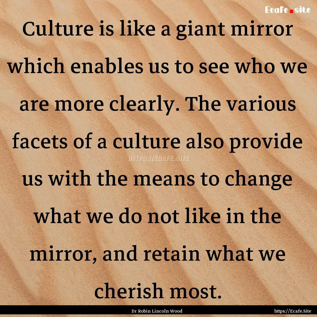 Culture is like a giant mirror which enables.... : Quote by Dr Robin Lincoln Wood