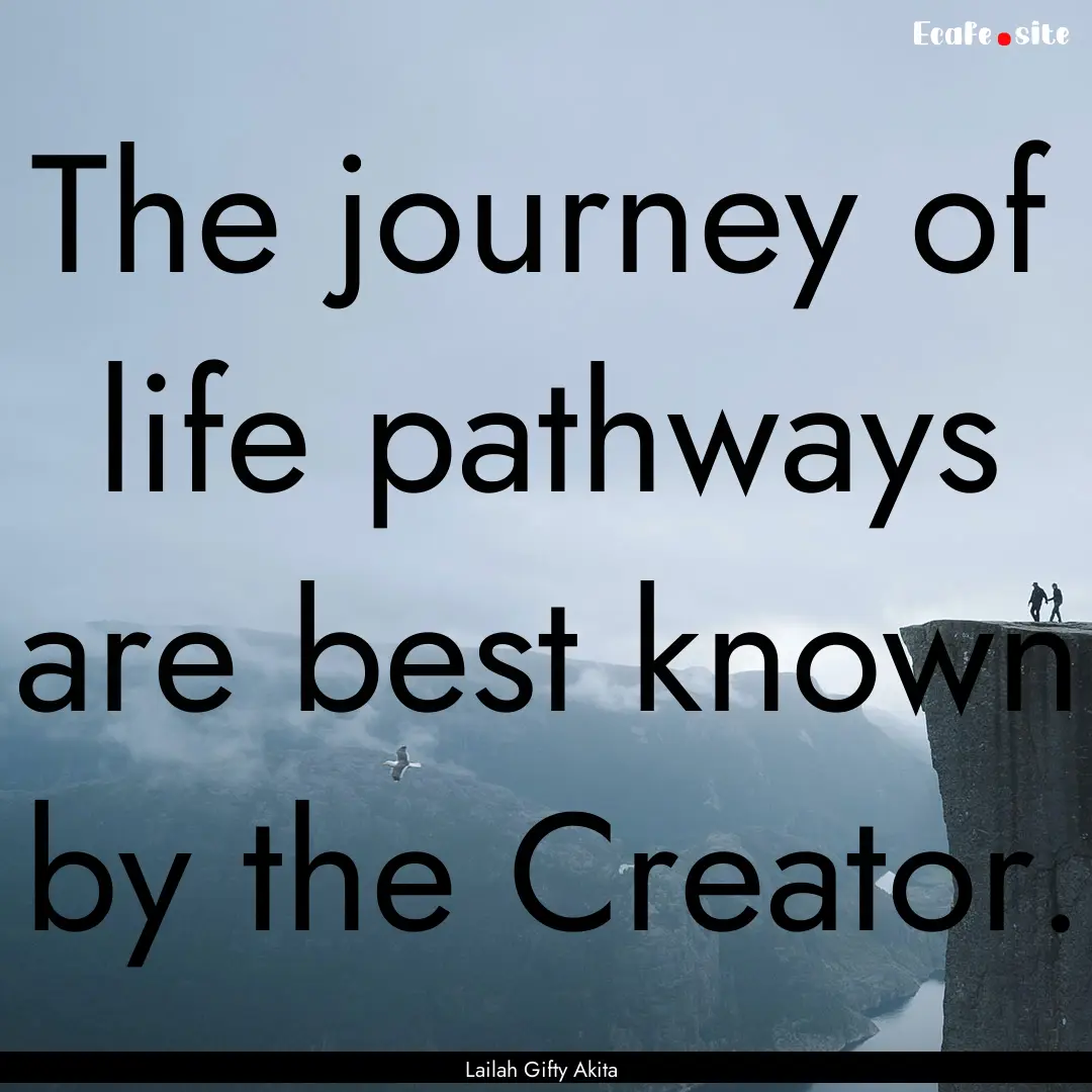 The journey of life pathways are best known.... : Quote by Lailah Gifty Akita