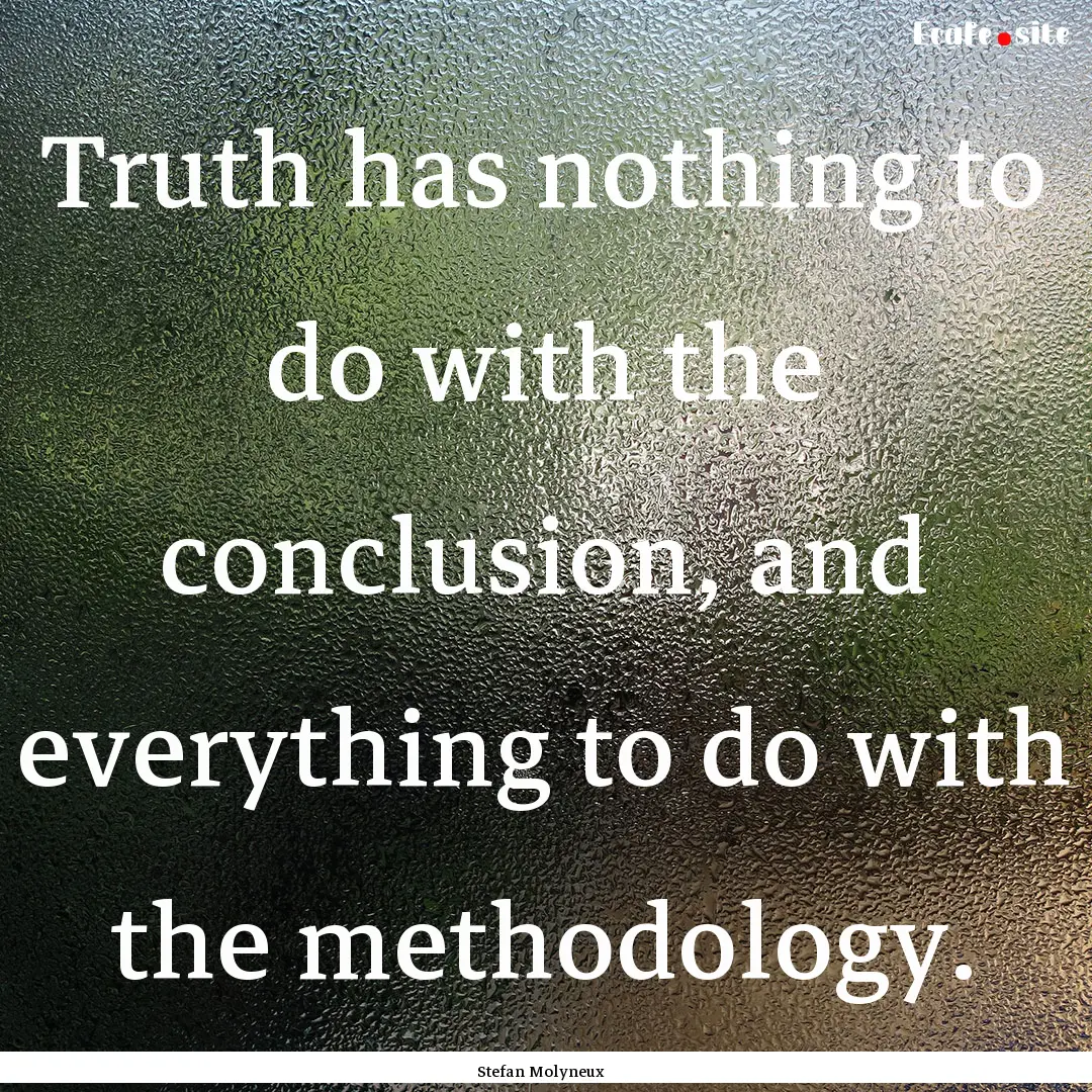 Truth has nothing to do with the conclusion,.... : Quote by Stefan Molyneux