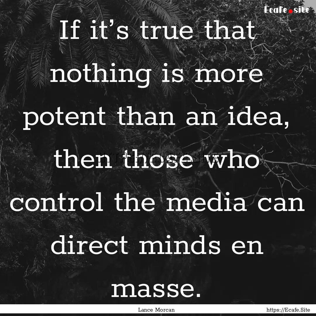 If it’s true that nothing is more potent.... : Quote by Lance Morcan