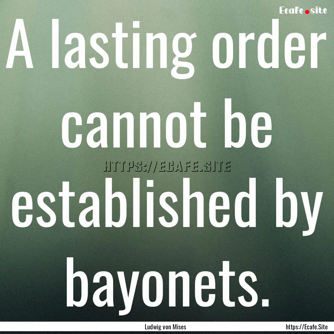 A lasting order cannot be established by.... : Quote by Ludwig von Mises