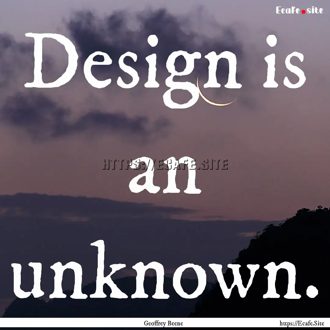 Design is an unknown. : Quote by Geoffrey Beene