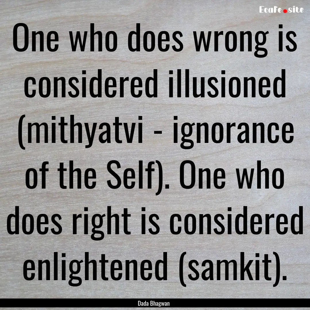 One who does wrong is considered illusioned.... : Quote by Dada Bhagwan