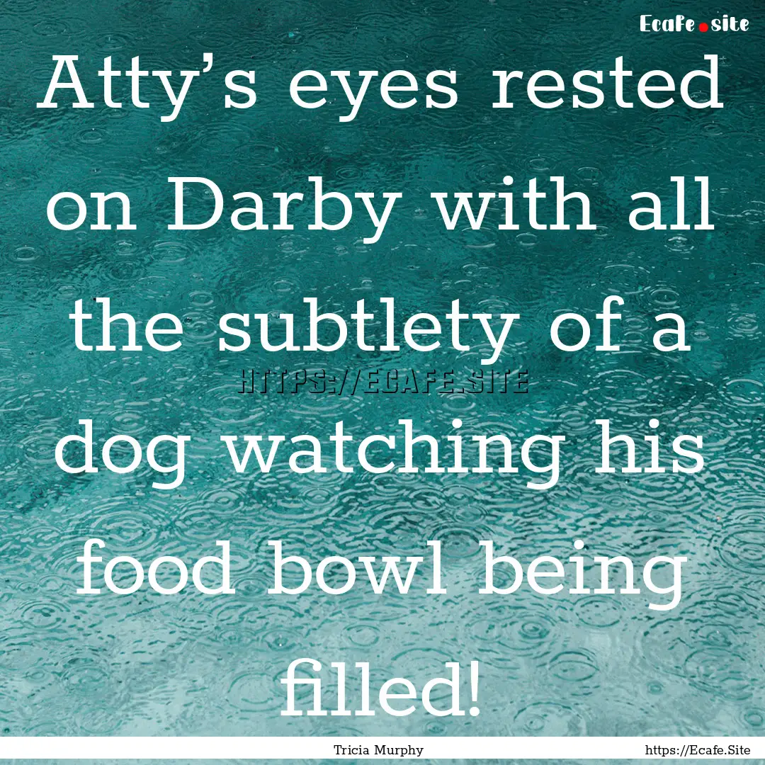 Atty’s eyes rested on Darby with all the.... : Quote by Tricia Murphy