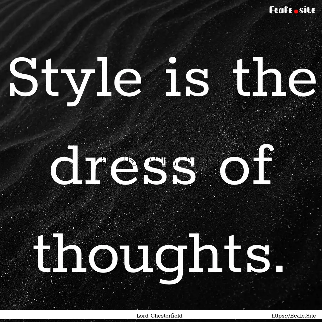 Style is the dress of thoughts. : Quote by Lord Chesterfield