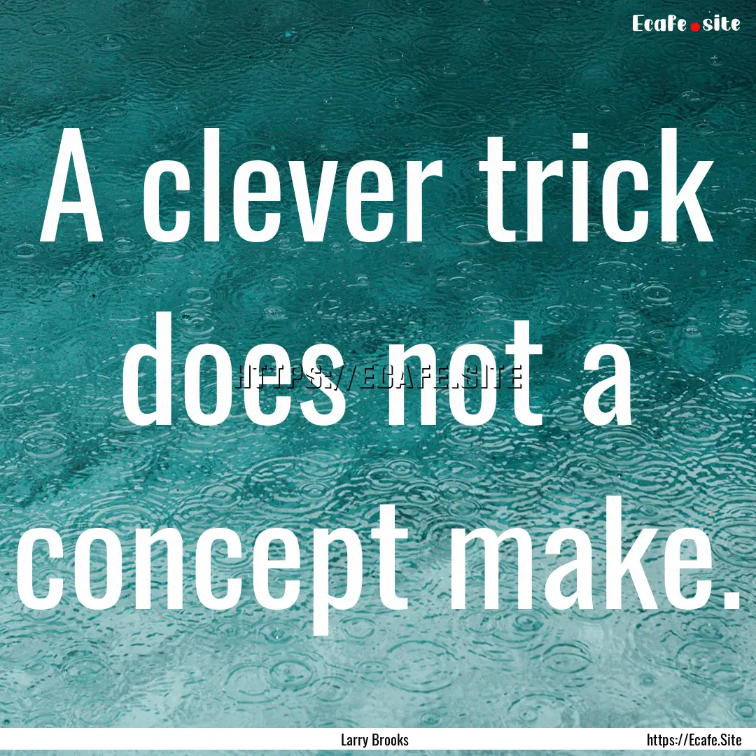 A clever trick does not a concept make. : Quote by Larry Brooks