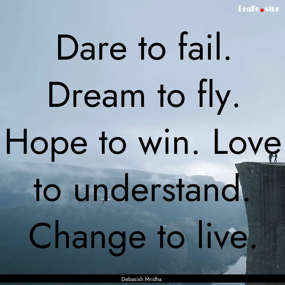 Dare to fail. Dream to fly. Hope to win..... : Quote by Debasish Mridha