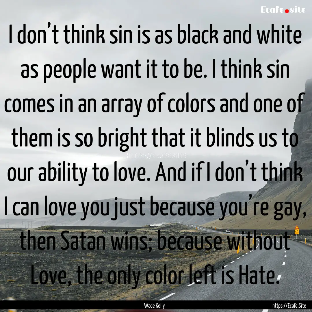 I don’t think sin is as black and white.... : Quote by Wade Kelly