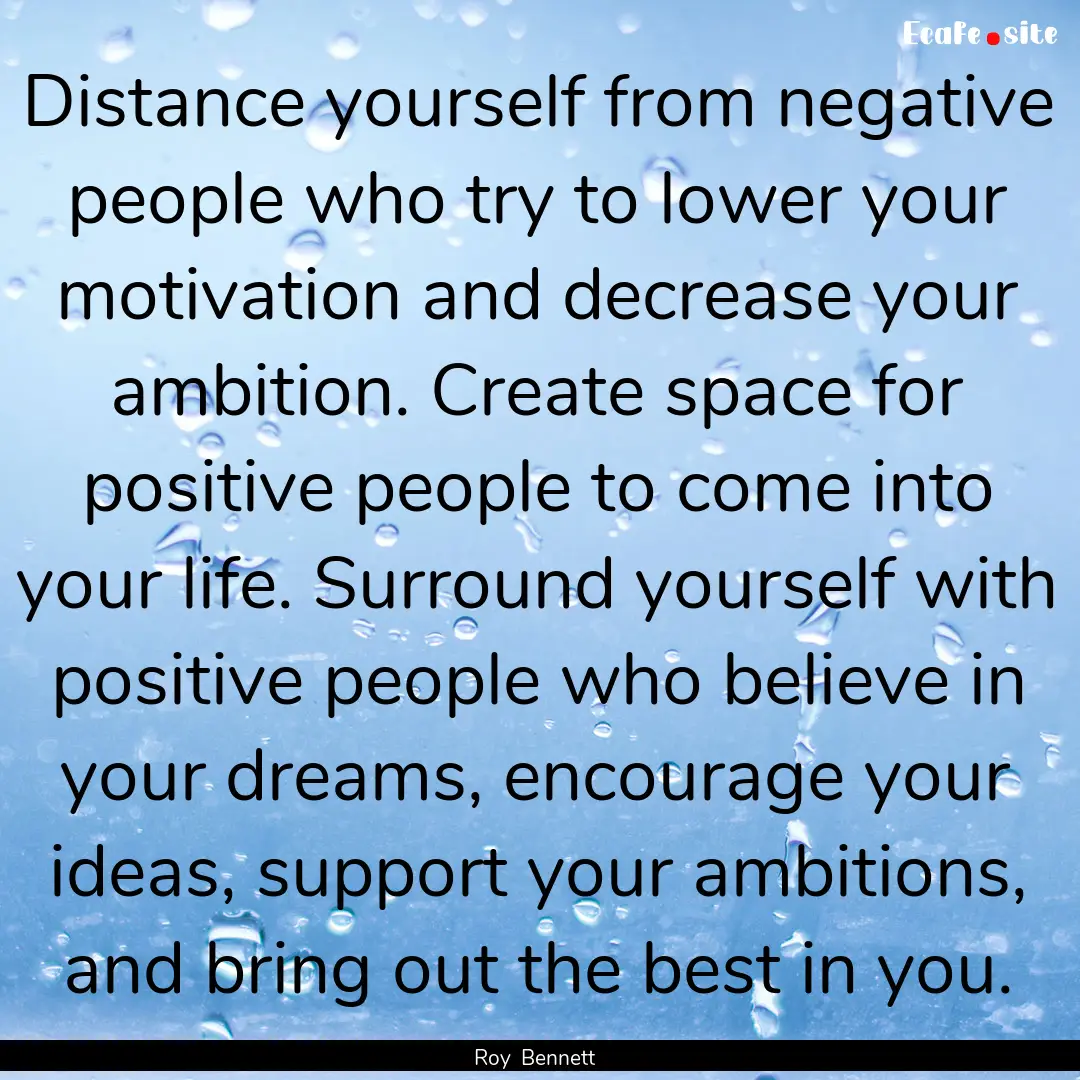 Distance yourself from negative people who.... : Quote by Roy Bennett