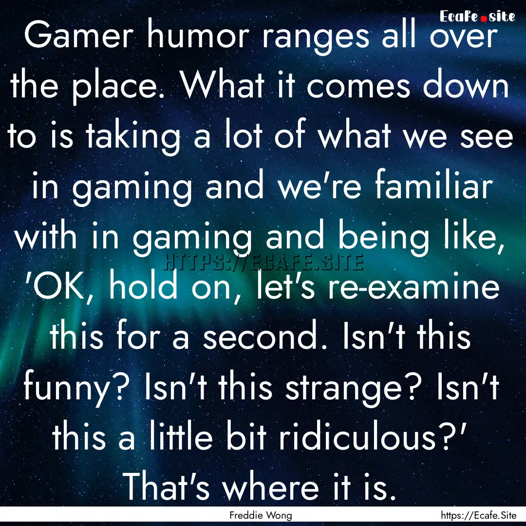 Gamer humor ranges all over the place. What.... : Quote by Freddie Wong