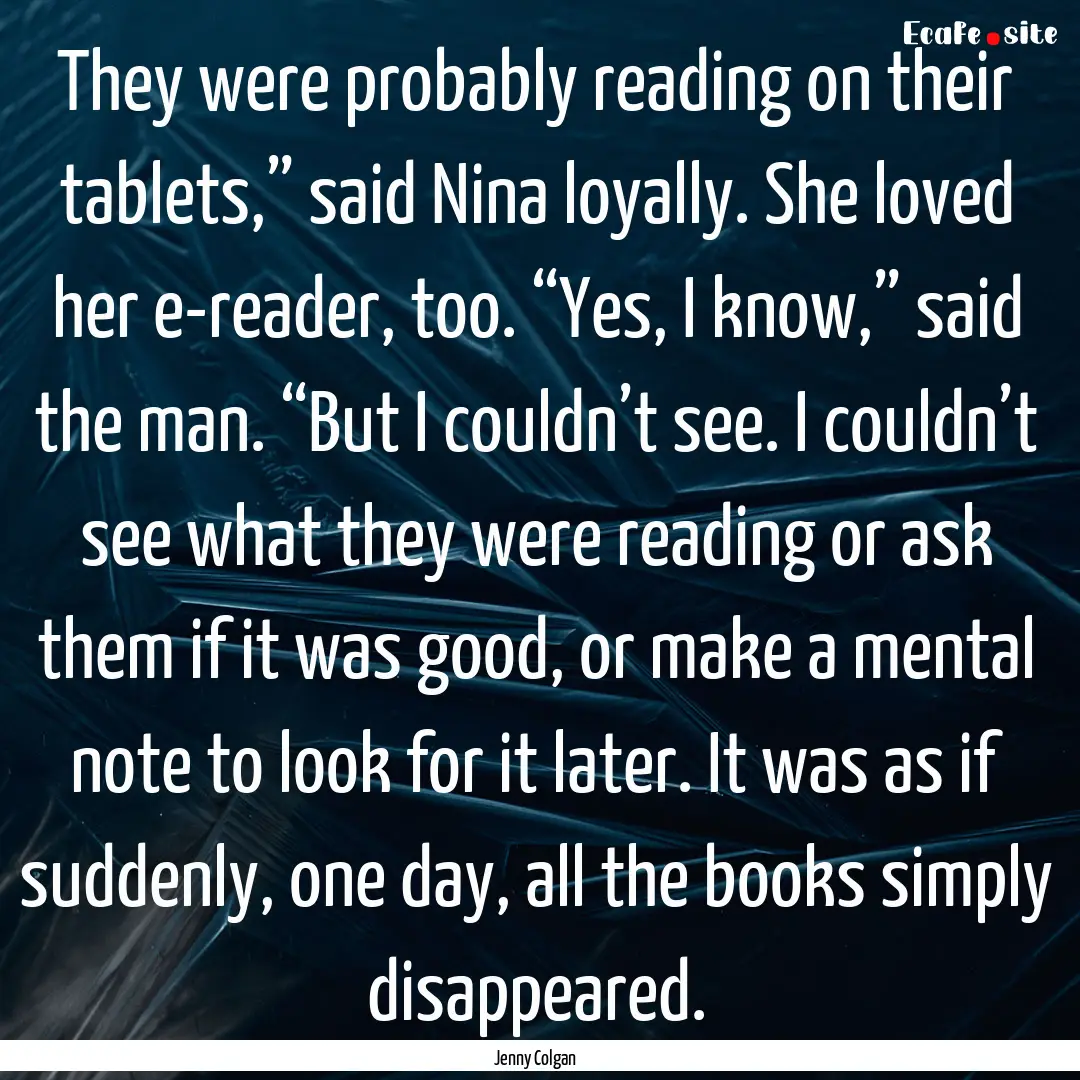 They were probably reading on their tablets,”.... : Quote by Jenny Colgan