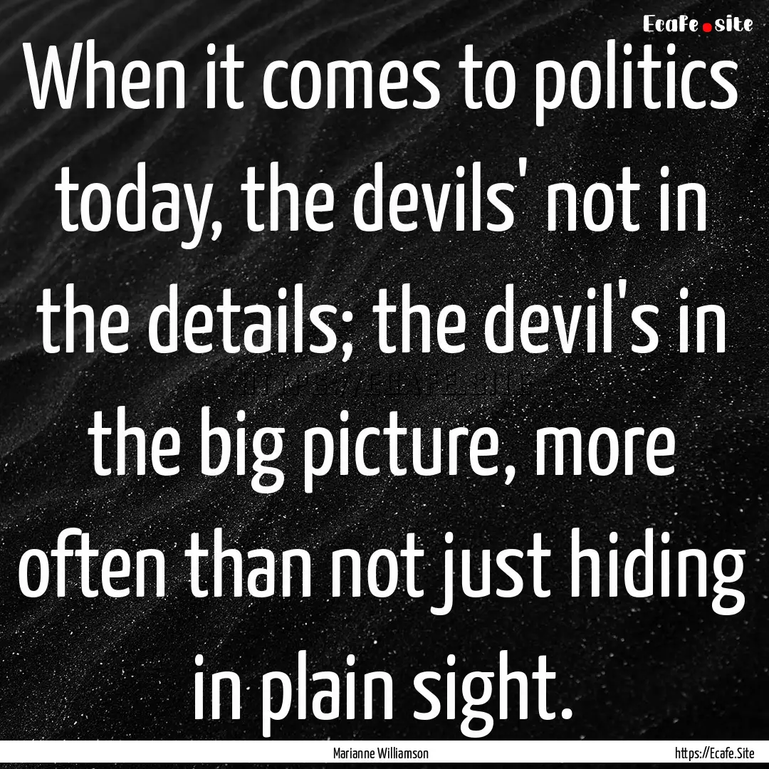 When it comes to politics today, the devils'.... : Quote by Marianne Williamson