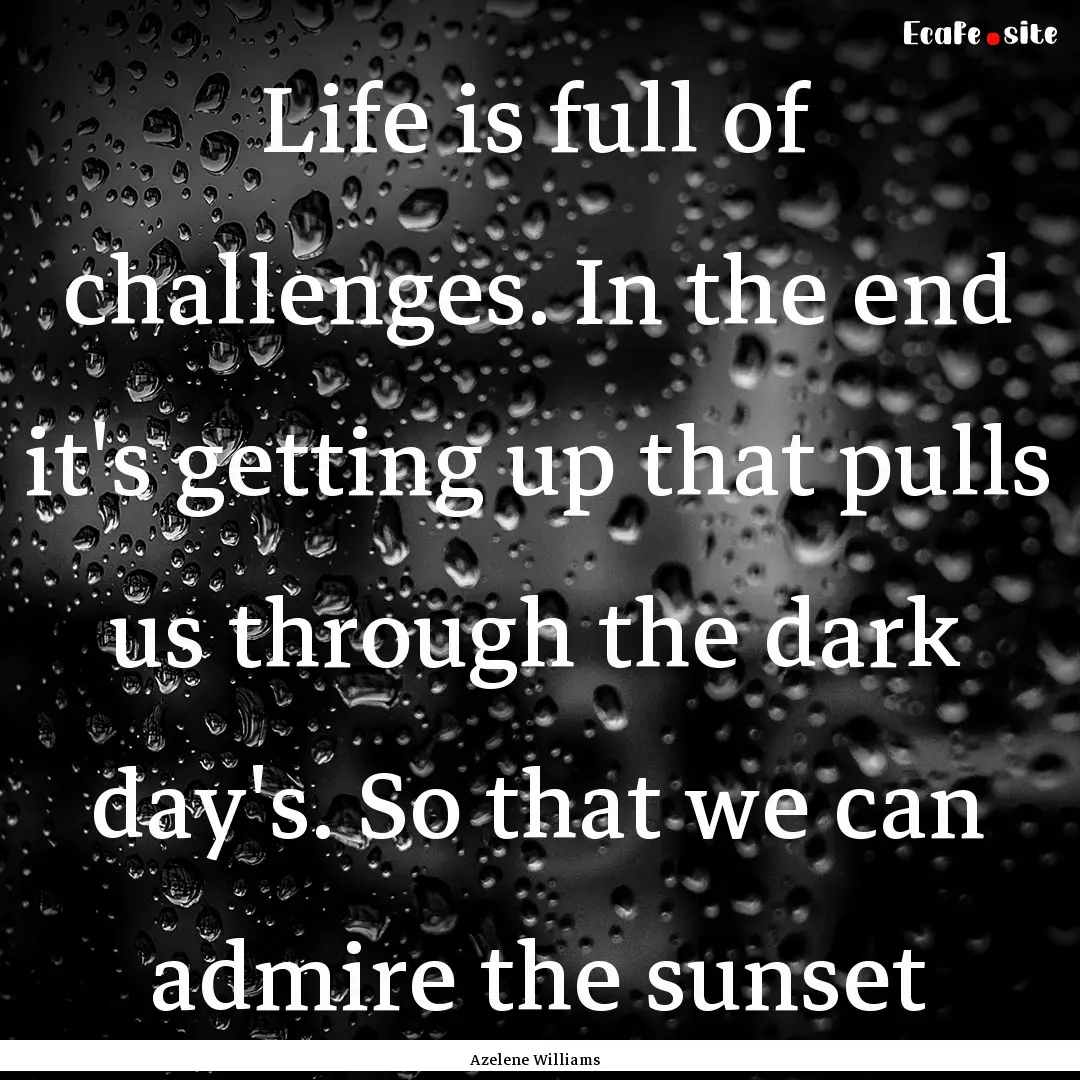 Life is full of challenges. In the end it's.... : Quote by Azelene Williams