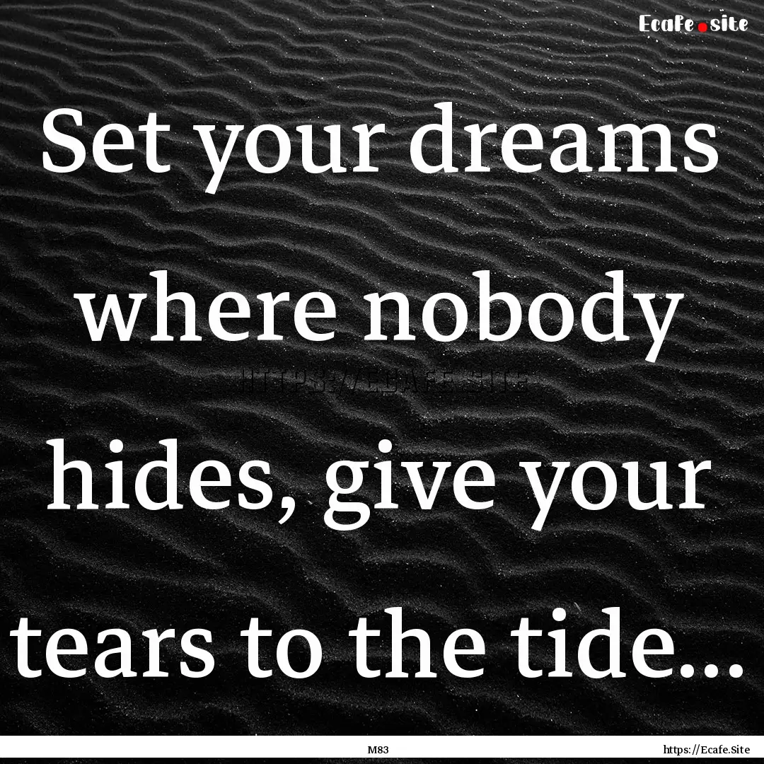 Set your dreams where nobody hides, give.... : Quote by M83