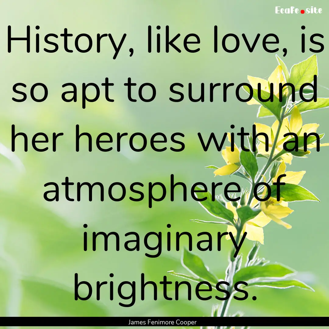 History, like love, is so apt to surround.... : Quote by James Fenimore Cooper