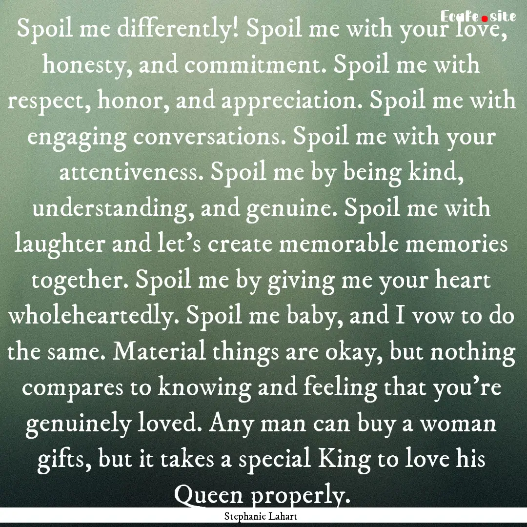 Spoil me differently! Spoil me with your.... : Quote by Stephanie Lahart