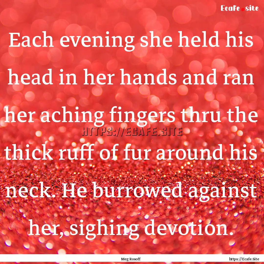 Each evening she held his head in her hands.... : Quote by Meg Rosoff