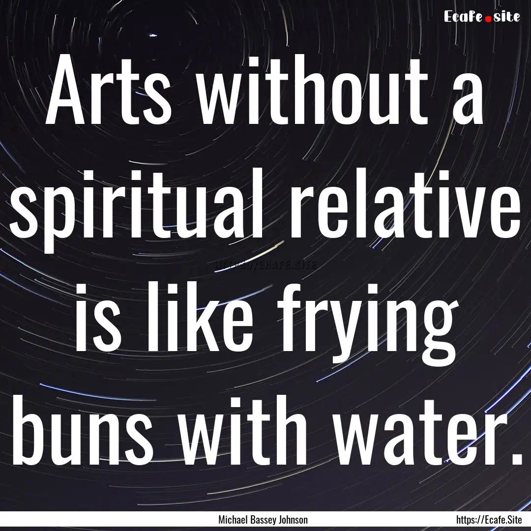 Arts without a spiritual relative is like.... : Quote by Michael Bassey Johnson