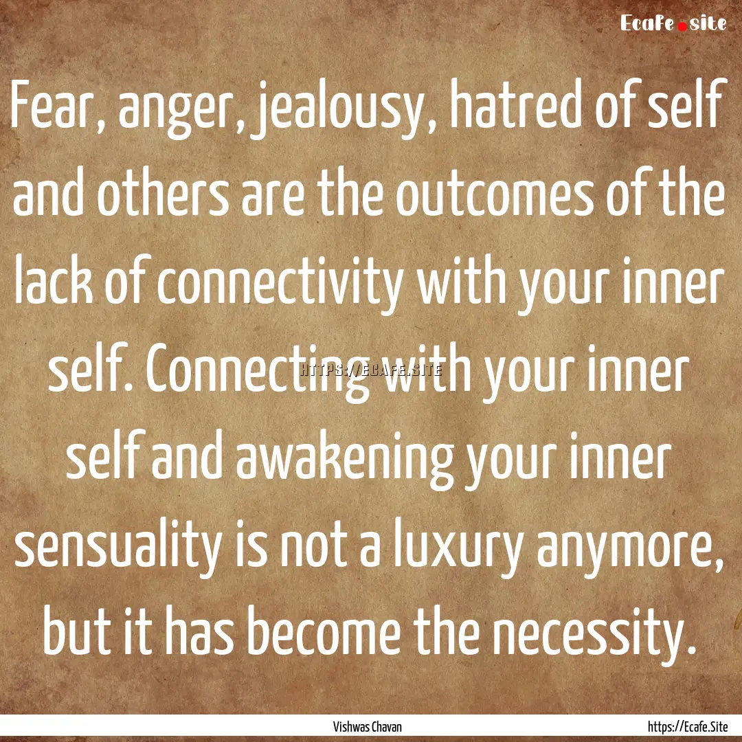 Fear, anger, jealousy, hatred of self and.... : Quote by Vishwas Chavan