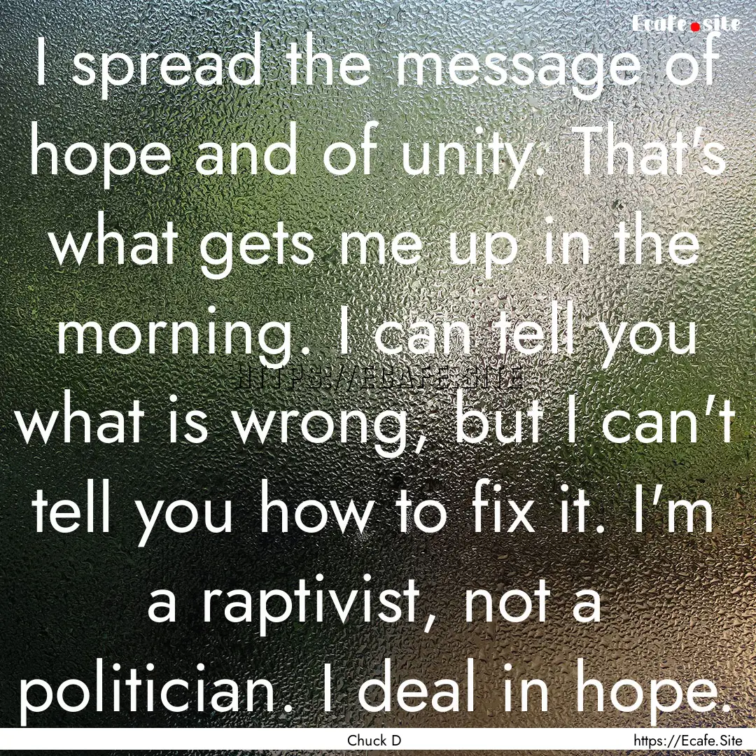 I spread the message of hope and of unity..... : Quote by Chuck D