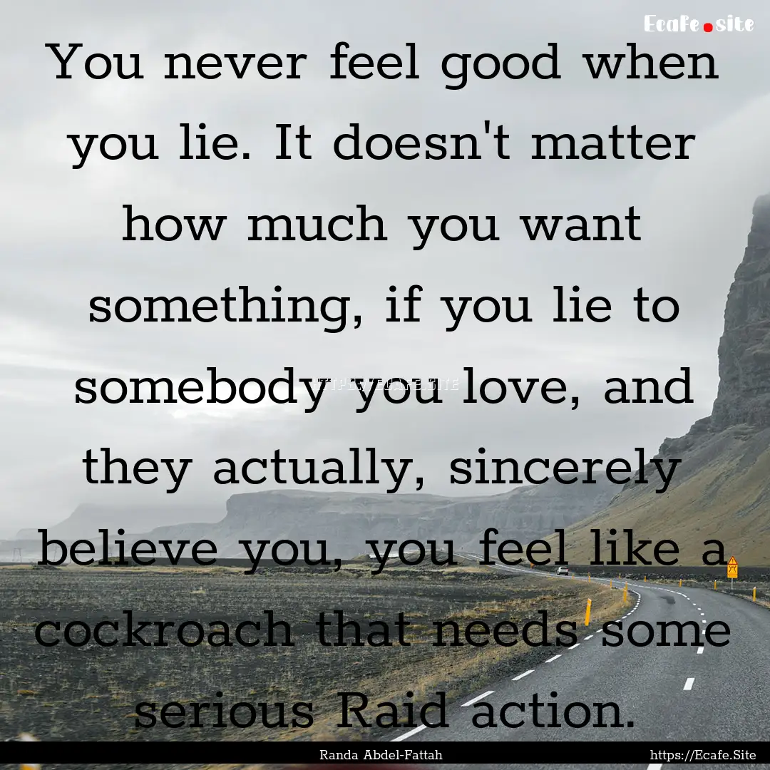 You never feel good when you lie. It doesn't.... : Quote by Randa Abdel-Fattah