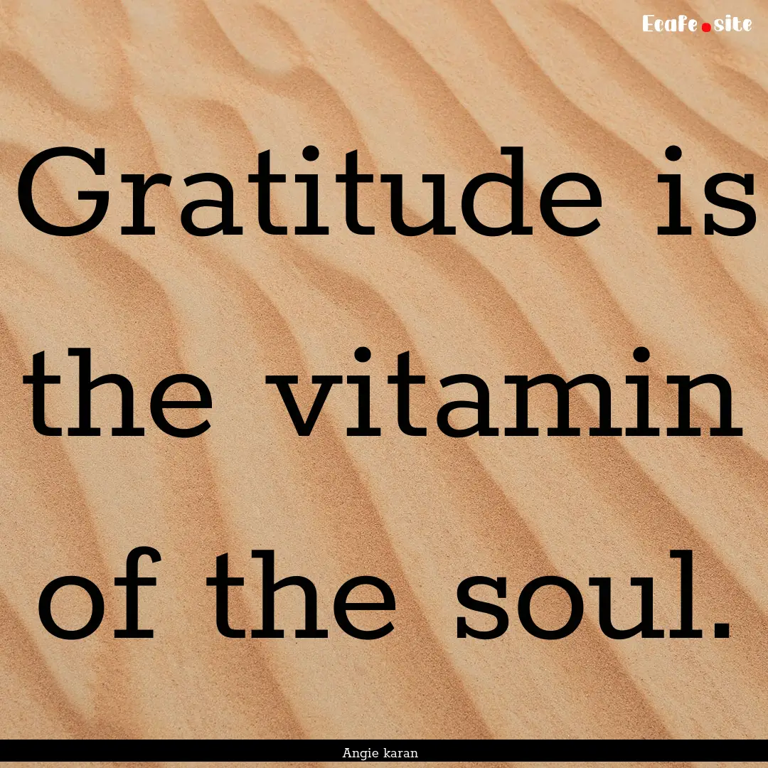 Gratitude is the vitamin of the soul. : Quote by Angie karan