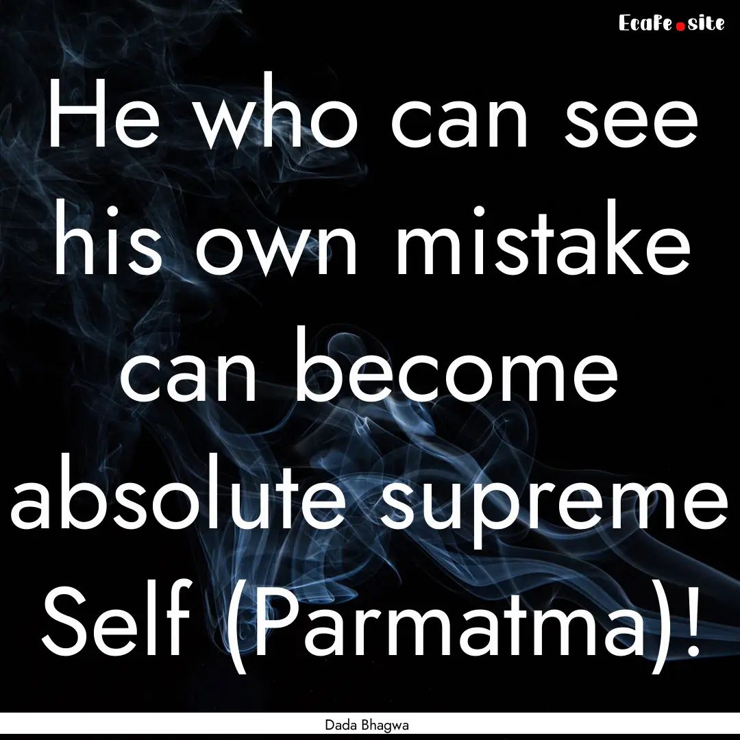 He who can see his own mistake can become.... : Quote by Dada Bhagwa