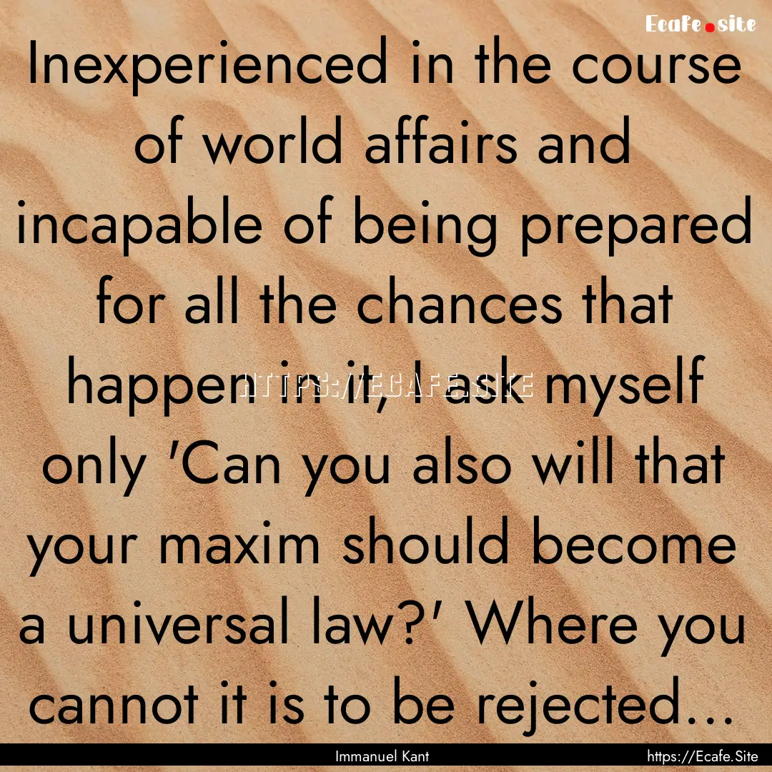 Inexperienced in the course of world affairs.... : Quote by Immanuel Kant