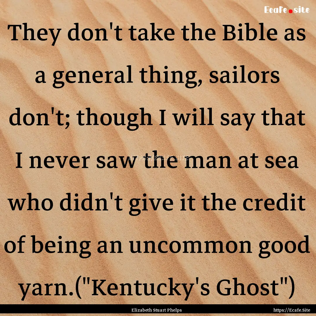 They don't take the Bible as a general thing,.... : Quote by Elizabeth Stuart Phelps