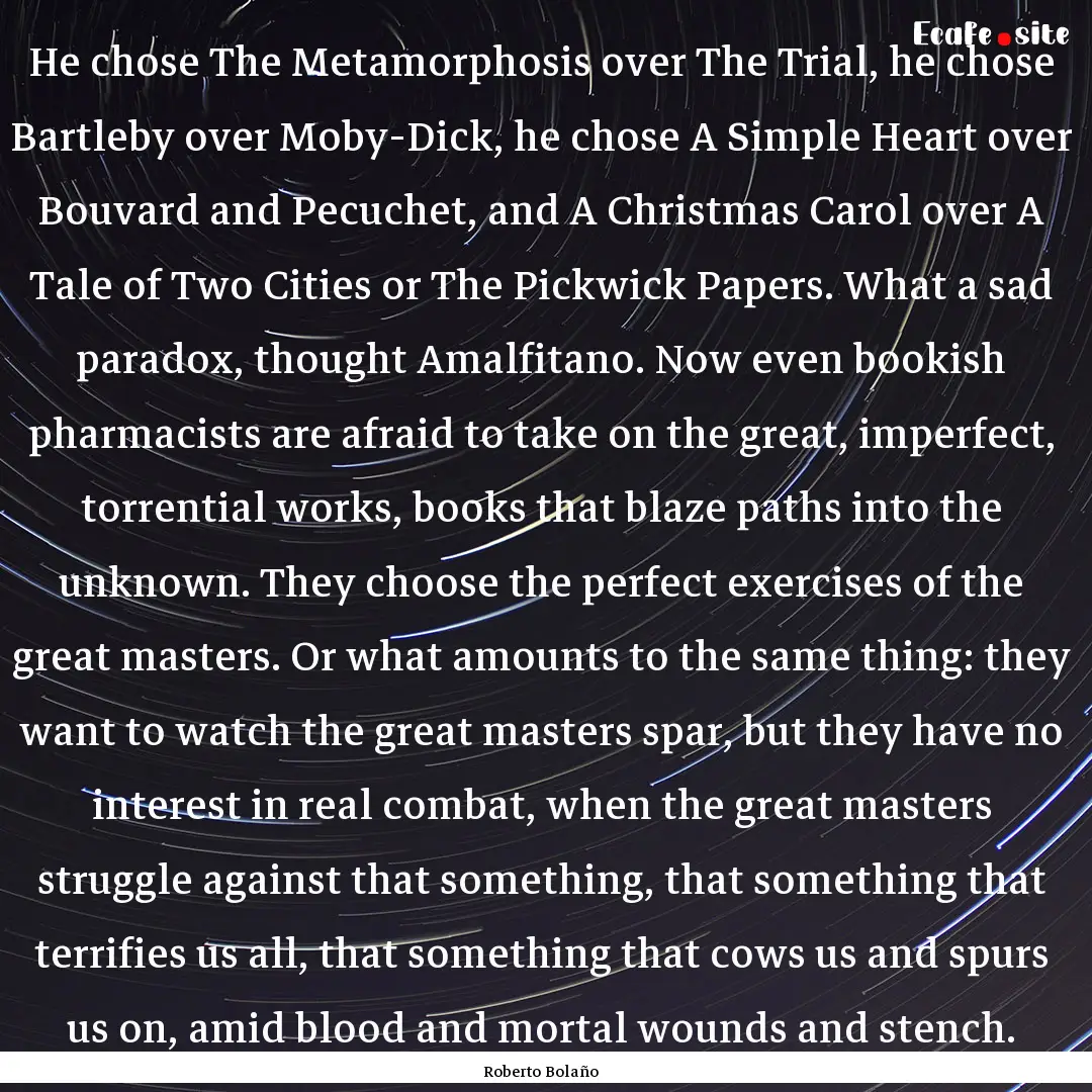 He chose The Metamorphosis over The Trial,.... : Quote by Roberto Bolaño