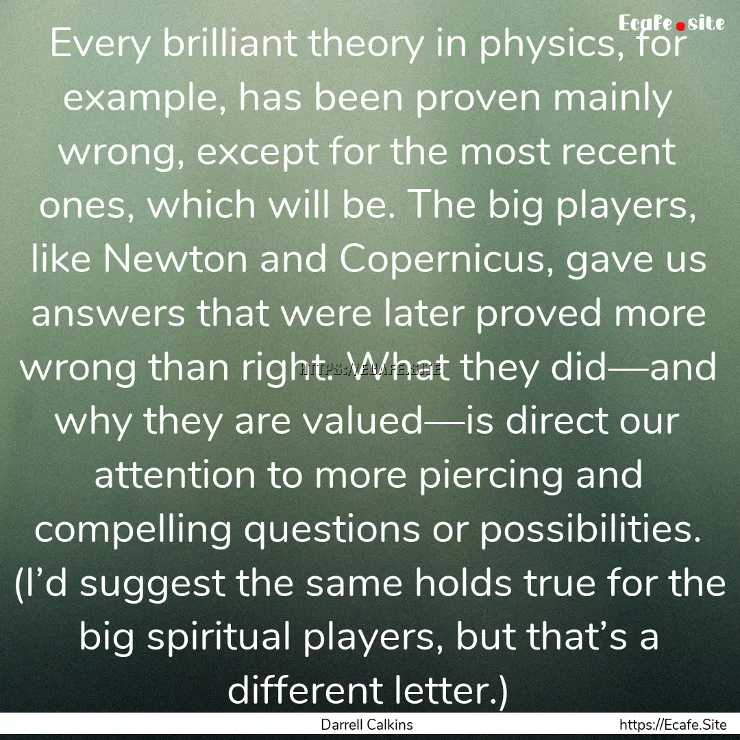 Every brilliant theory in physics, for example,.... : Quote by Darrell Calkins