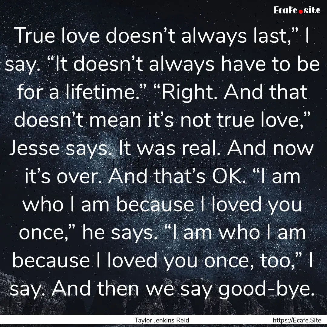 True love doesn’t always last,” I say..... : Quote by Taylor Jenkins Reid