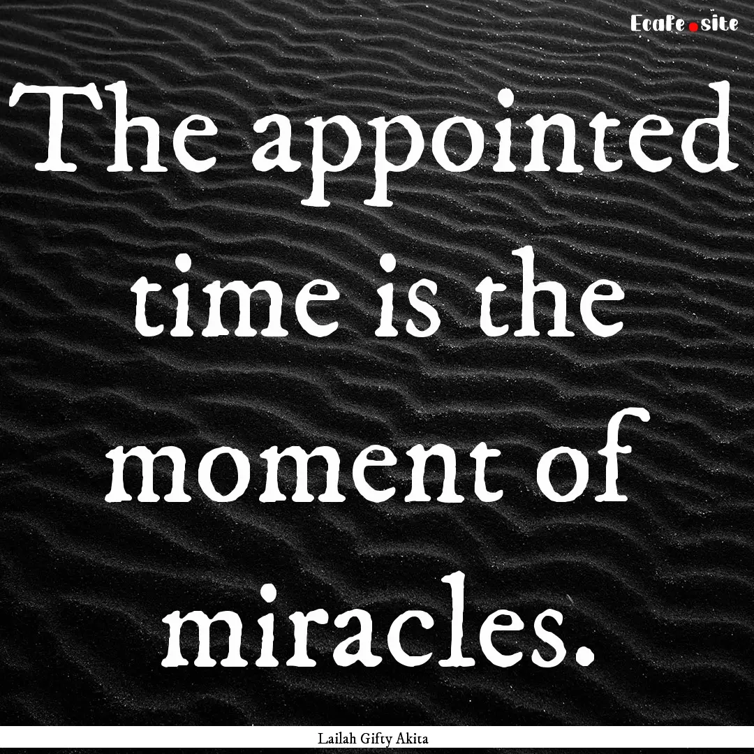 The appointed time is the moment of miracles..... : Quote by Lailah Gifty Akita