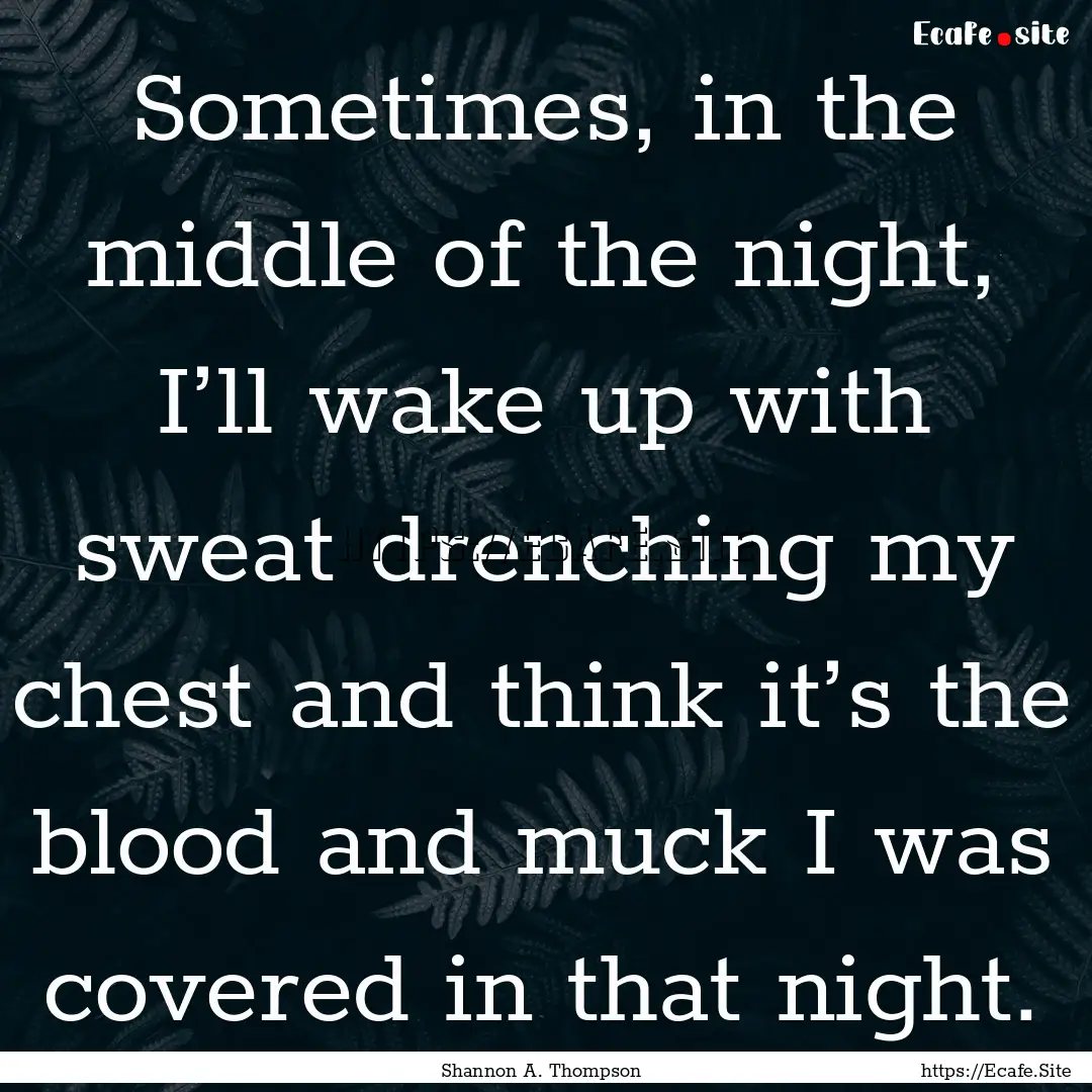 Sometimes, in the middle of the night, I’ll.... : Quote by Shannon A. Thompson