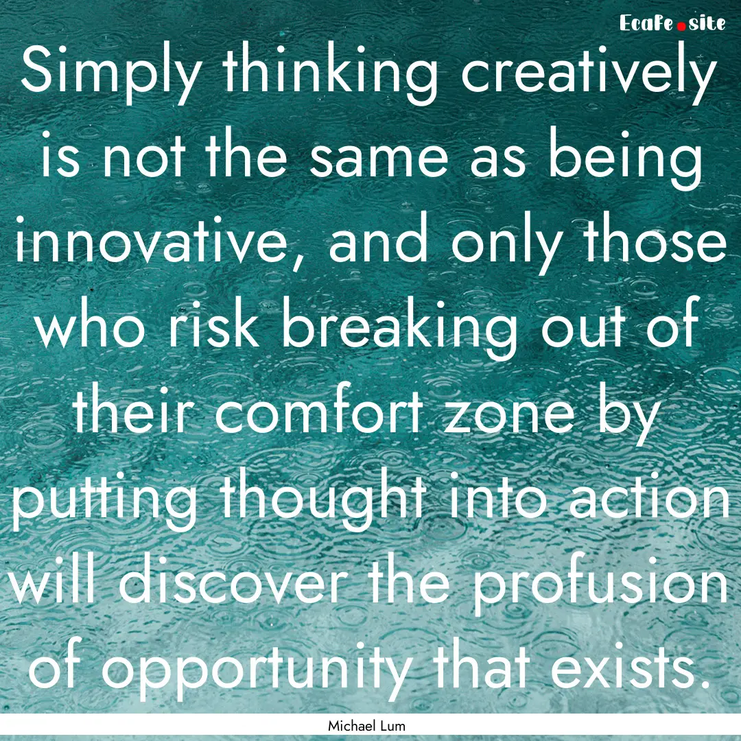 Simply thinking creatively is not the same.... : Quote by Michael Lum