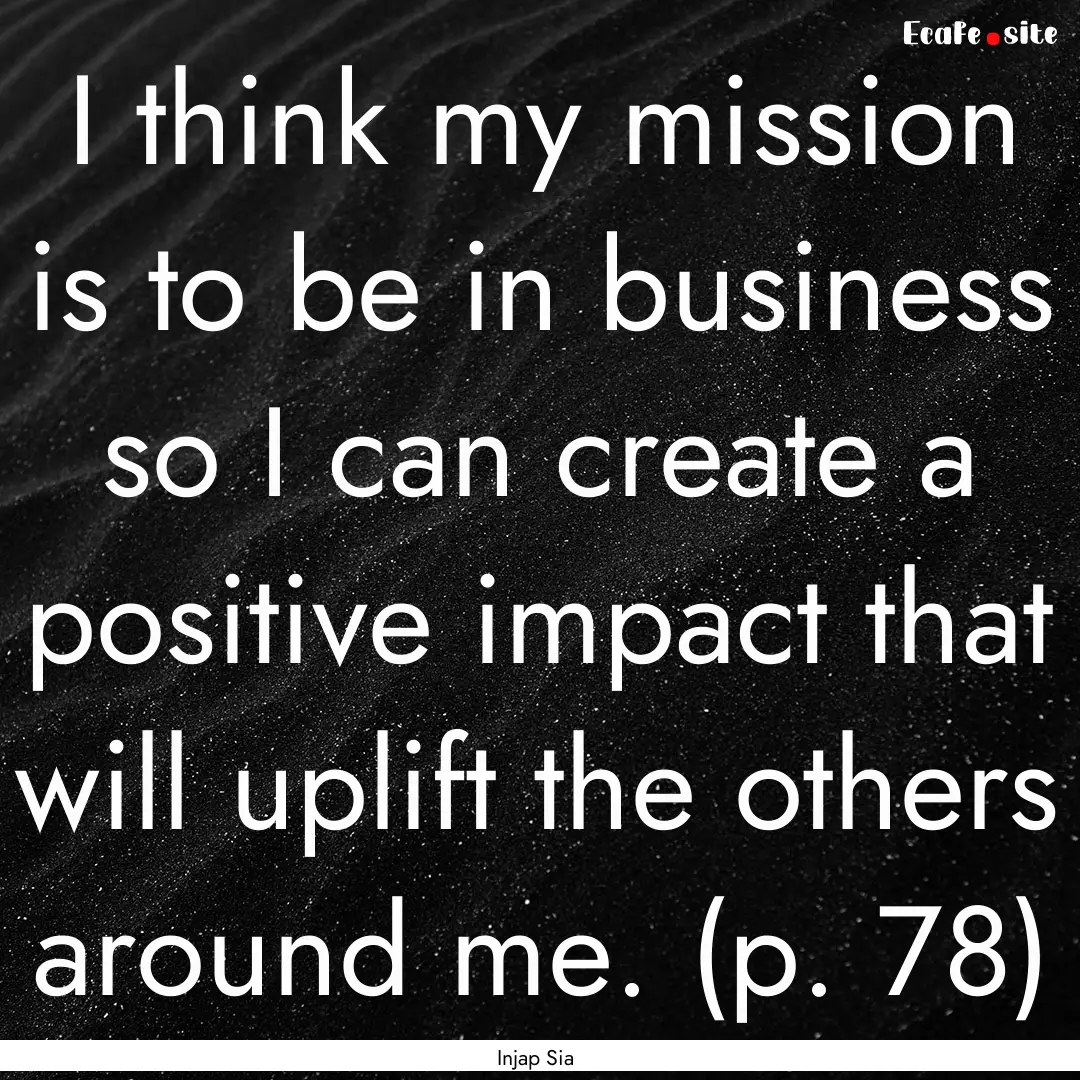 I think my mission is to be in business so.... : Quote by Injap Sia