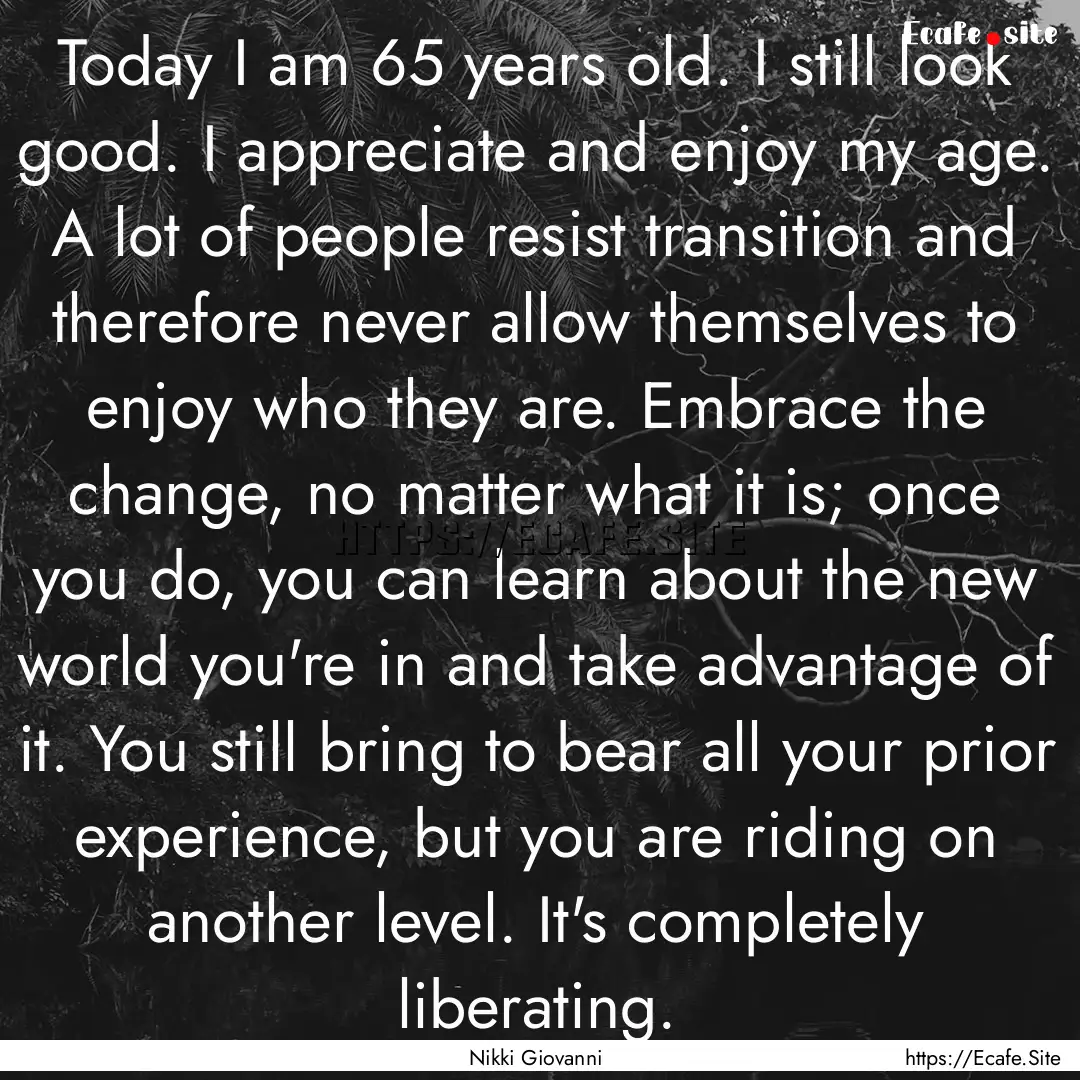 Today I am 65 years old. I still look good..... : Quote by Nikki Giovanni