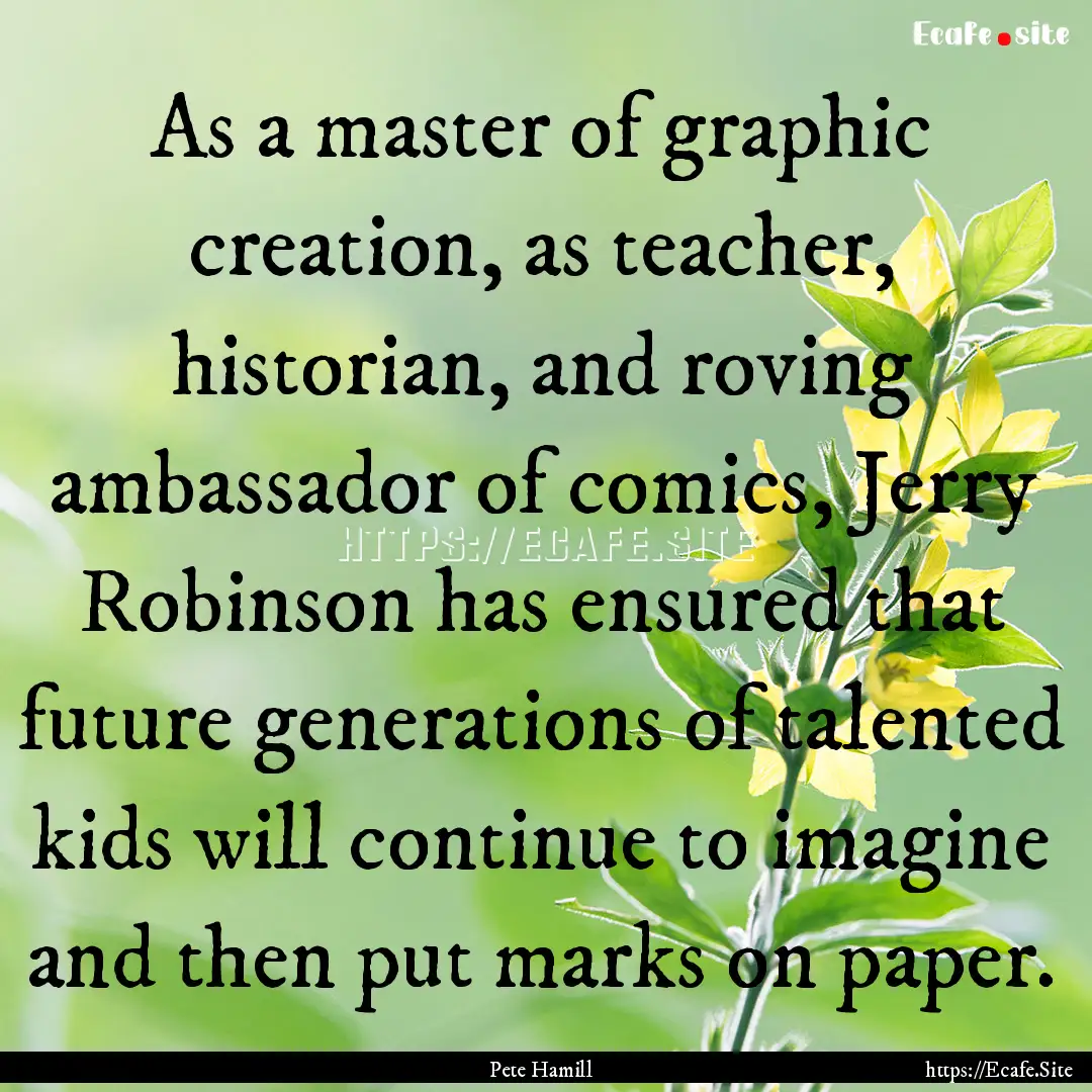 As a master of graphic creation, as teacher,.... : Quote by Pete Hamill