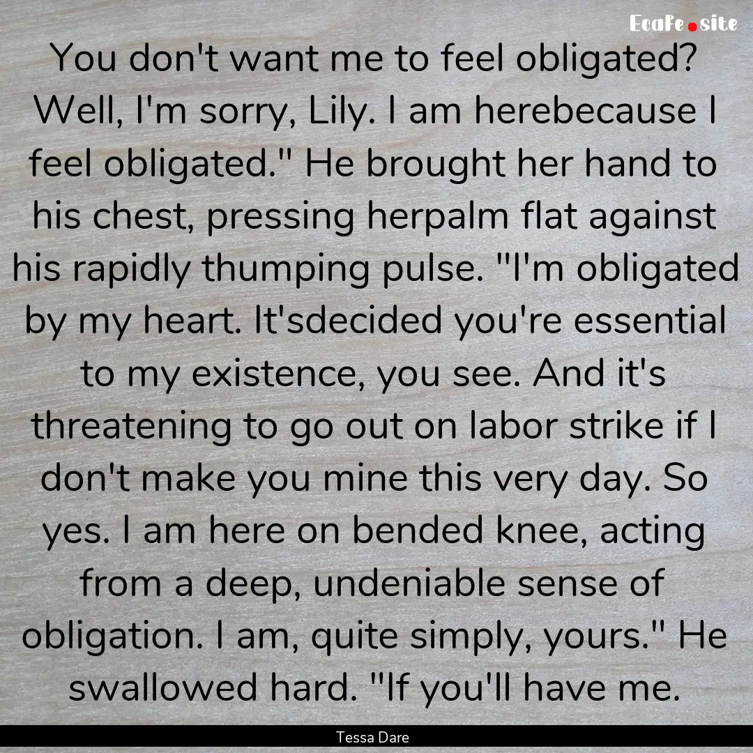 You don't want me to feel obligated? Well,.... : Quote by Tessa Dare