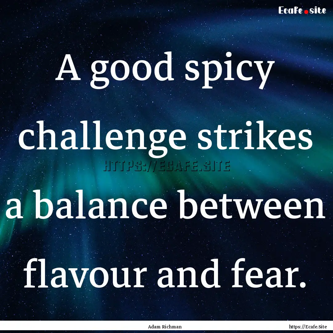 A good spicy challenge strikes a balance.... : Quote by Adam Richman