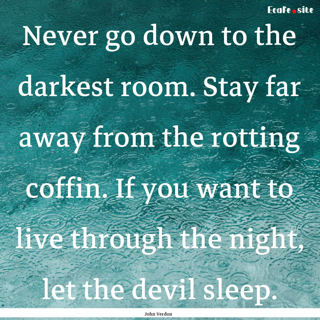 Never go down to the darkest room. Stay far.... : Quote by John Verdon