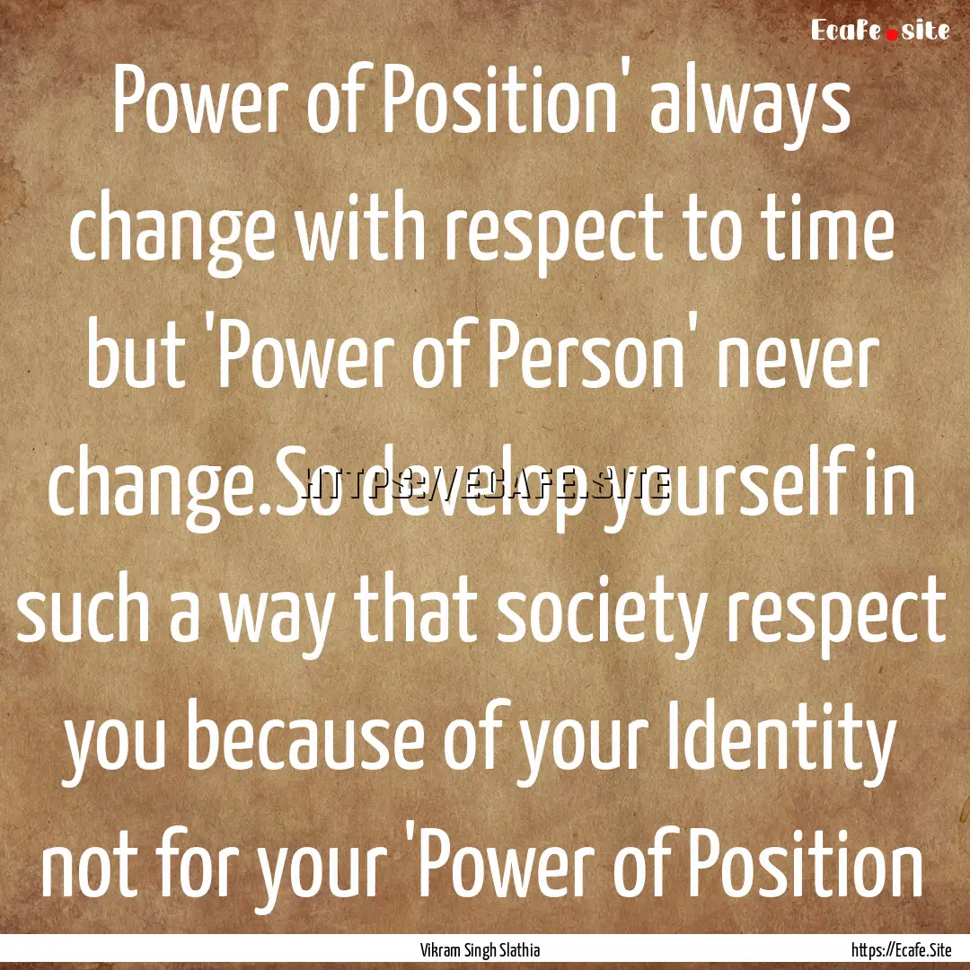 Power of Position' always change with respect.... : Quote by Vikram Singh Slathia