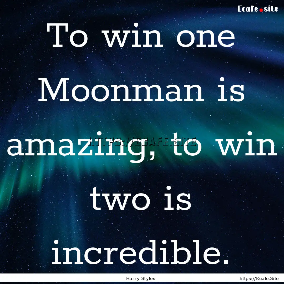 To win one Moonman is amazing, to win two.... : Quote by Harry Styles