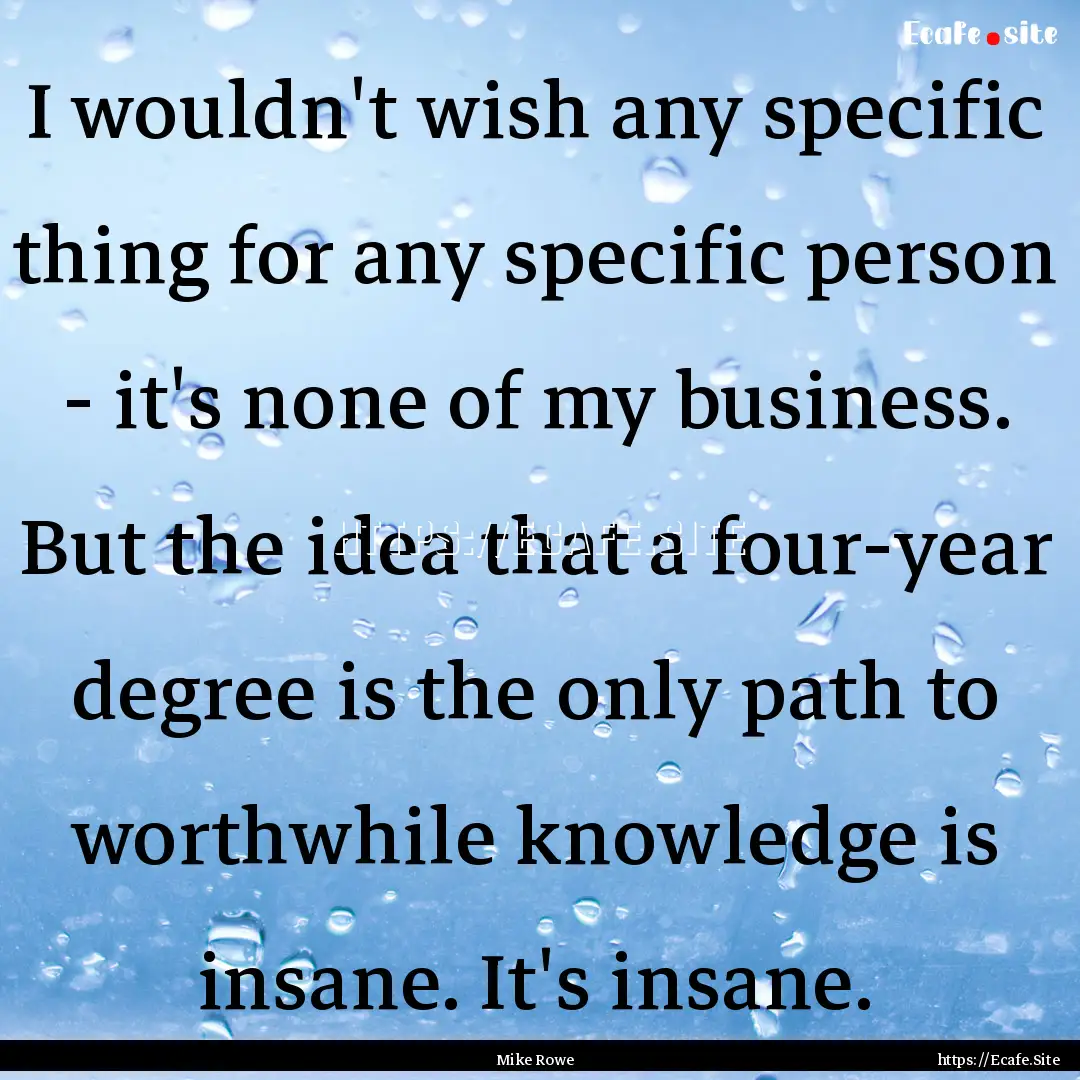 I wouldn't wish any specific thing for any.... : Quote by Mike Rowe