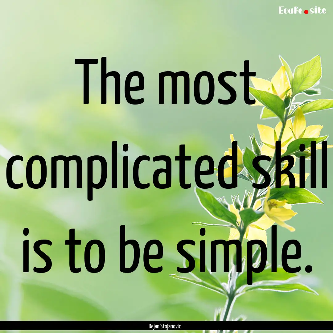 The most complicated skill is to be simple..... : Quote by Dejan Stojanovic